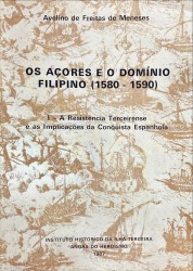 OS AÇORES E O DOMINIO FILIPINO (1580-1590). Volume I - A Resistência Terceirense e as Implicações da Conquista Espanhola. Volume II - Apêndice Documental.